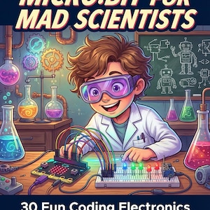 May include: An illustration of a child in a lab coat and goggles, working with electronics. The image features the text "MICRO:BIT FOR MAD SCIENTISTS" and "30 Fun Coding Electronics Projects for Kids". The background includes lab equipment and a chalkboard.