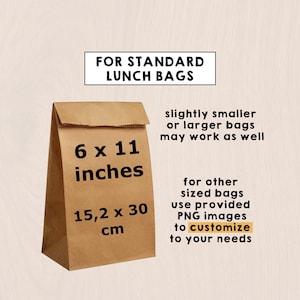 May include: A brown paper lunch bag with text stating FOR STANDARD LUNCH BAGS, 6 x 11 inches, 15,2 x 30 cm, slightly smaller or larger bags may work as well, and for other sized bags use provided PNG images to customise to your needs.