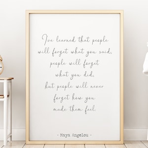 Maya Angelou Print I've learned that people will never forget how you made them feel -  Framed & Unframed Options