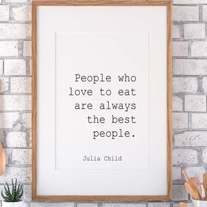 Julia Child Quote People who love to eat are always the best people Framed & Unframed Options