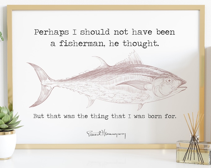 Hemingway Quote Fishing quote from The Old Man And The Sea - the thing that I was born for - fishing gifts - fishing Framed & Unframed