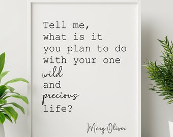 Tell me what is it you plan to do with your one wild and precious life? Mary Oliver Quote Bedroom Wall decor Framed & Unframed Options