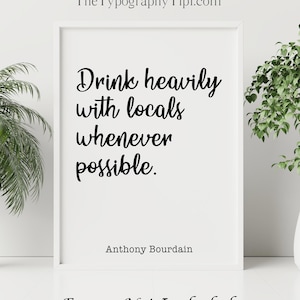 Anthony Bourdain Quote Print: Drink Heavily With Locals