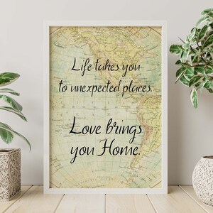 Life takes you to unexpected places. Love brings you home. Vintage Map dorm decor Art Print Home Decor travel sign Framed & Unframed Options