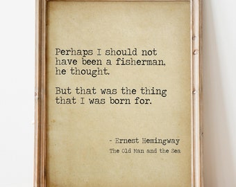 Ernest Hemingway Quote Fishing quote from The Old Man And The Sea the thing that I was born for fishing gifts Framed & Unframed Options