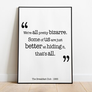 May include: Black and white printable quote from the film "The Breakfast Club" that reads "We're all pretty bizarre. Some of us are just better at hiding it, that's all."
