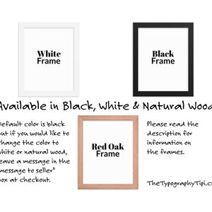 May include: Three picture frames, one white, one black, and one red oak. The text "Available in Black, White & Natural Wood" is below the frames. The text "Default color is black but if you would like to change the color to white or natural wood, leave a message in the "message to seller" box at checkout." is below the white frame. The text "Please read the description for information on the frames." is below the black frame. The text "Red Oak Frame" is below the red oak frame. The text "The Typography Tipi.com" is below the red oak frame.