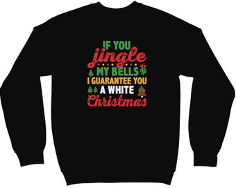 May include: Black sweatshirt with a Christmas-themed graphic that says "If you jingle my bells I guarantee you a white Christmas".