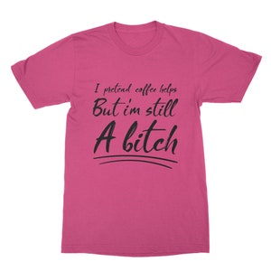 I Pretend Coffee Helps But I&#39;m Still A Funny Coffee Shirts