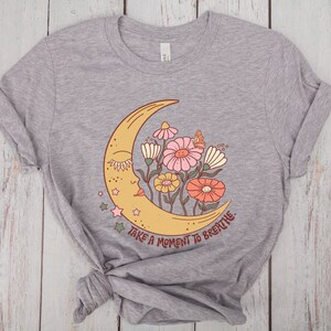 Take A Moment To Breathe Shirt, Cute Meditation Shirt, Shirt with Moon and Flowers, Plant Mom Shirt