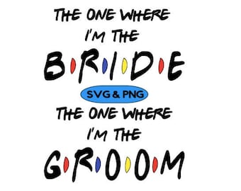 The One Where I'm The Bride Svg, The One Where I'm The Groom Svg, Bride Svg, Groom SVG,  PNG IncludedFriends font,