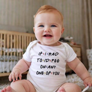 Friends Tv Show Inspired  If I Had To I'd Pee On Any One Of You Baby Bodysuit, Cute Baby Clothes, Baby Shower Gift, Newborn Baby Boy or Girl