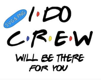 I Do Crew Svg, Bachelorette party Svg, Friends font, PNG files included, Comes in Black and White, you can change the colors