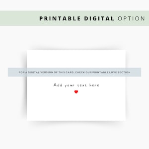 Peut inclure: Une carte blanche avec le texte "Add your text here" en noir, un petit c&oelig;ur rouge et le texte "PRINTABLE DIGITAL OPTION" en haut. La carte comprend &eacute;galement le texte "FOR A DIGITAL VERSION OF THIS CARD, CHECK OUR PRINTABLE LOVE SECTION".