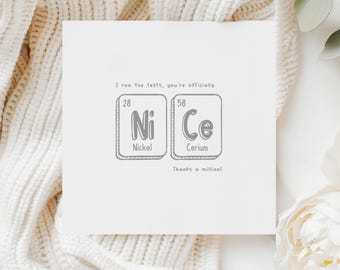 May include: A white greeting card with the word "Nice" spelled out using the periodic table symbols for Nickel and Cerium. The card reads "I ran the tests, you're officially" and "Thanks a million!"