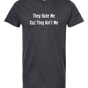 They Hate Me Cus They Ain&#39;t Me shirt.