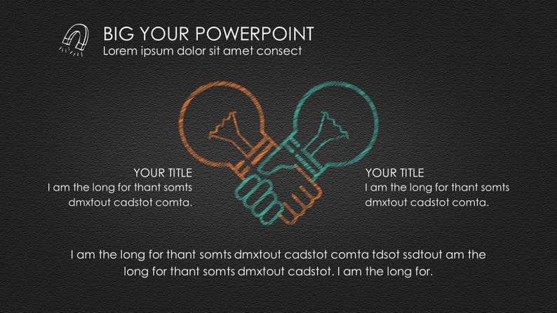 May include: Two light bulbs, one orange and one teal, are drawn in a chalk-like style on a dark gray background. The bulbs are touching at the bottom, with their bases forming a handshake. The text "BIG YOUR POWERPOINT" is at the top of the image, and the text "Lorem ipsum dolor sit amet consect" is below it. The text "YOUR TITLE" is below each bulb, followed by the text "I am the long for thant somts dmxtout cadstot comta."