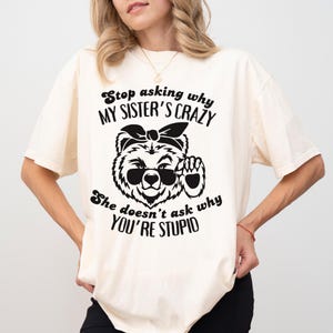 Stop Asking Why My Sister&#39;s Crazy She Doesn&#39;t Ask Why You&#39;re Stupid SVG | sister shirts, funny sister shirt, gifts for sister, sister bear