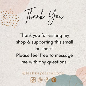 May include: Thank You text with a brown and white polka dot design in the upper left corner and a blue and white abstract design in the lower right corner. The text says "Thank You" in a handwritten font. The text below says "Thank you for visiting my shop & supporting this small business! Please feel free to message me with any questions. @leahkayecreations". There are social media icons below the text: TikTok, Instagram, Facebook, and Pinterest.