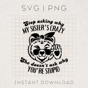 Stop Asking Why My Sister&#39;s Crazy She Doesn&#39;t Ask Why You&#39;re Stupid SVG | sister shirts, funny sister shirt, gifts for sister, sister bear