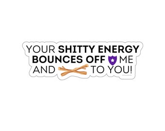 Your Shitty Energy Bounces off Me and Sticks to You Kiss-Cut Stickers