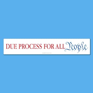 May include: A rectangular bumper sticker with the words "DUE PROCESS FOR ALL People" in red and blue text. The sticker has a white background and a blue background.