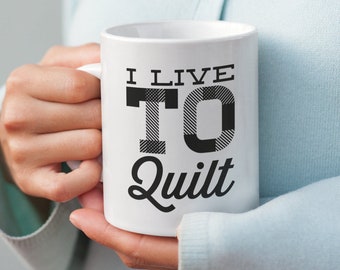 Quilter Gift - I Live To Quilt Tea Cup - Quilting Mug