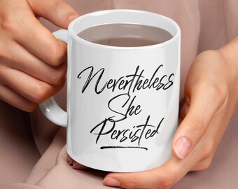 Nevertheless She Persisted - Coffee Mug Resistance Persistence White Tea Cup For Women - Activist Gift