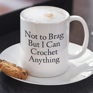 Funny Crochet Mug Not To Brag But I Can Crochet Anything Coffee Tea Cup Crocheter Crocheting Gift image 1