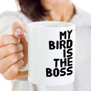 Bird Mom Gift - My Bird Is The Boss Coffee Mug - Bird Dad Birthday