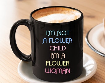 I'm Not A Flower Child I'm A Flower Woman Coffee Tea Black Mug - Feminist Gift