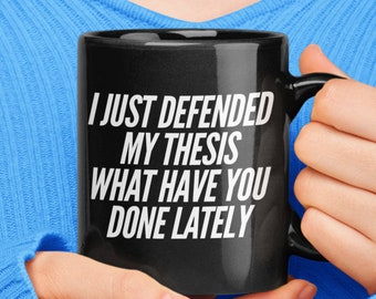 Finished Thesis Gift - I Just Defended My Thesis What Have You Done Lately - Funny Black Coffee Mug For Graduate - Phd Graduation Gift