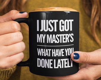 Graduation Gift - I Just Got My Masters, What Have You Done Lately Black Coffee Mug - Graduate Degree