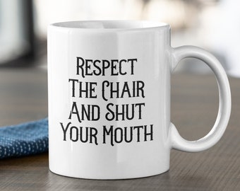 Respect The Chair And Shut Your Mouth Coffee Mug