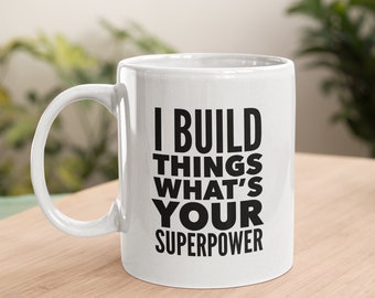 Contractor Gift - I Build Things Whats Your Superpower Coffee Mug - Pipefitter Birthday - Architect