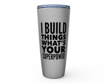 Contractor Gift - I Build Things Whats Your Superpower Tumblers