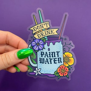 Don't Drink the Paint Water Sticker - [ Artist Sticker | Gifts for Art Lovers | Artist Accessory | Brushes Decal | Painter Gift | Crafty ]