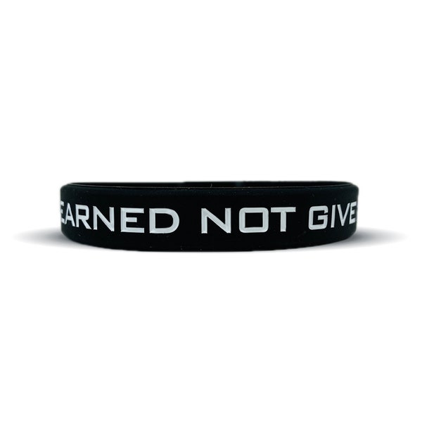 Earned Not Given Wristband - 3 Sizes Available