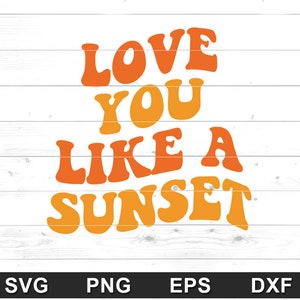 Love You Like a Sunset SVG - Positive Quote - Design für Hoodie, Tshirt, Tumblr, Sweatshirt - Cricut DIY, Sublimation, Silhouette Cameo