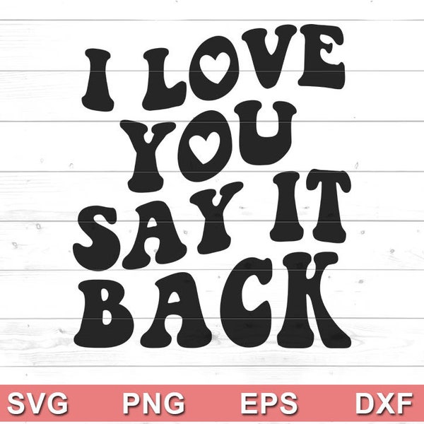 I Love You Say It Back SVG - Trendy Design for Hoodie, Tshirt, Tumblr, Sweatshirt - Cricut DIY, Silhouette Cameo  (svg,png,eps,dxf)