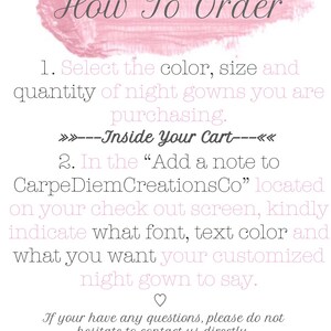 May include: How to order a custom nightgown. Select the color, size, and quantity. Add a note to CarpeDiem CreationsCo with your font, text color, and what you want the gown to say.