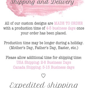 May include: Pink painted text on a white background with the words "Shipping and Delivery". The text below explains that all custom designs are made to order with a production time of 4-5 business days. It also states that production time may be longer during holidays, such as Mother's Day, Father's Day, Easter, etc. The text also includes shipping times for the USA and Canada. The text ends with "Expedited shipping available at check out."