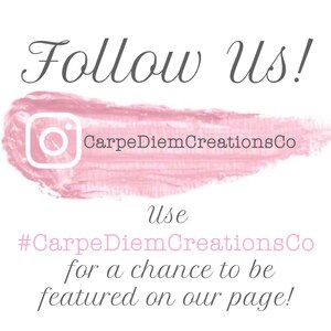 May include: Pink graphic with the text "Follow Us!" and "CarpeDiemCreationsCo" with an Instagram icon. The text below reads "Use #CarpeDiemCreationsCo for a chance to be featured on our page!"