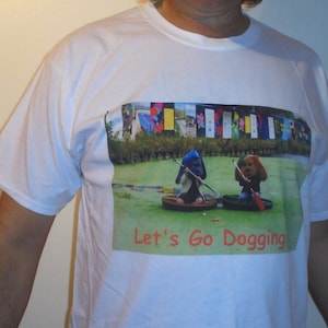 Lets Go Dogging This is a full colour image on a White T Shirt from Decima Gallery designed T-Shirt in its Irrelevant & Nonsensical&#39;Range.