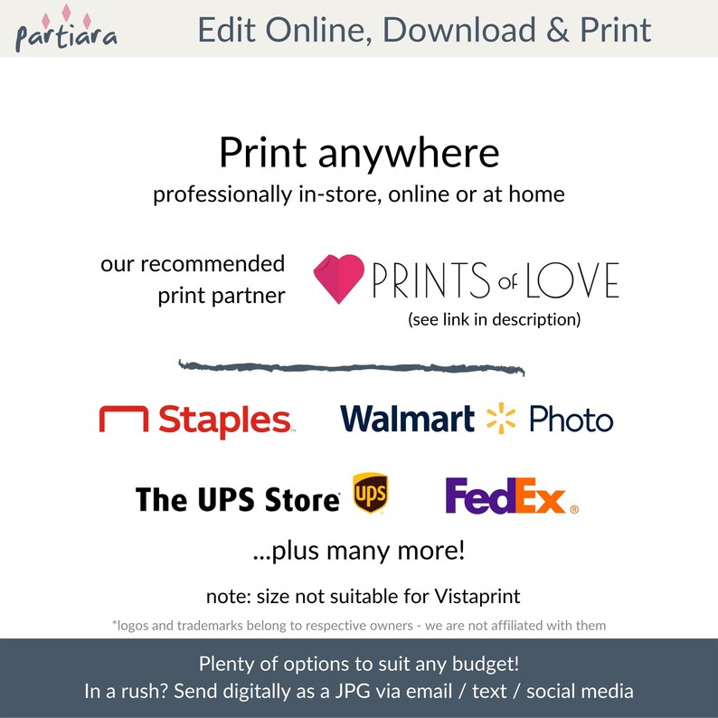 May include: A graphic with the text "Print anywhere" and a list of popular print retailers including Staples, Walmart, The UPS Store, FedEx, and Prints of Love. The text "...plus many more!" is also included. The graphic also includes the text "note: size not suitable for Vistaprint" and "*logos and trademarks belong to respective owners - we are not affiliated with them".