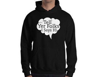 Tell Yer Folks I Say Hi Midwest Accent Midwestern Illinois Unisex Hoodie