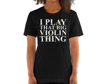 I Play That Big Violin Thing Funny Cello Cellist Orchestra Musician Unisex T-Shirt