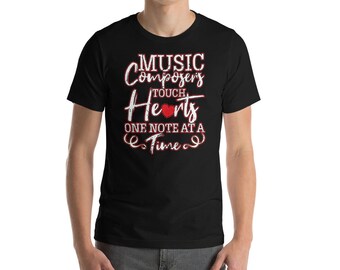 Music Composers Touch Hearts One Note At A Time Musician Songwriter Producer Unisex T-Shirt