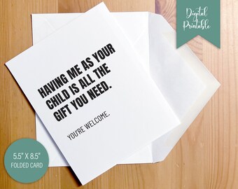 May include: A white folded card with black text that reads "Having me as your child is all the gift you need. You're welcome." The card is 5.5 inches by 8.5 inches.