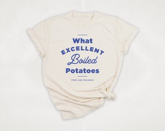 What Excellent Boiled Potatoes T-Shirt | Pride and Prejudice T-Shirt | Graphic T-Shirt | Pride and Prejudice Gift | Book Lover